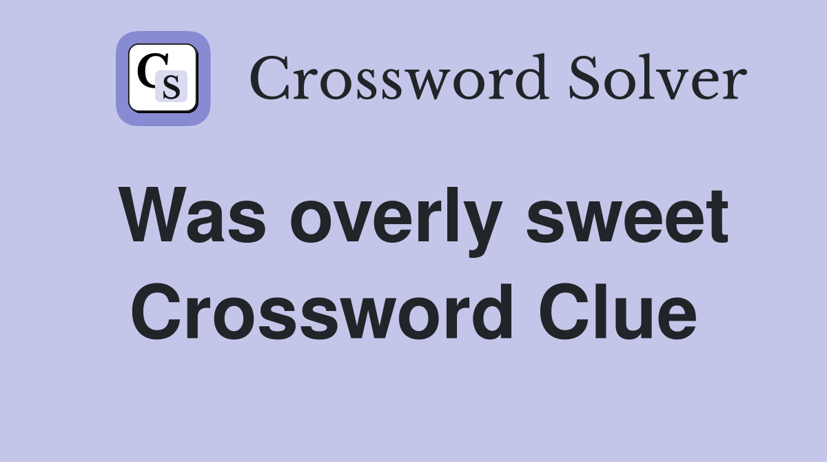 Was overly sweet Crossword Clue