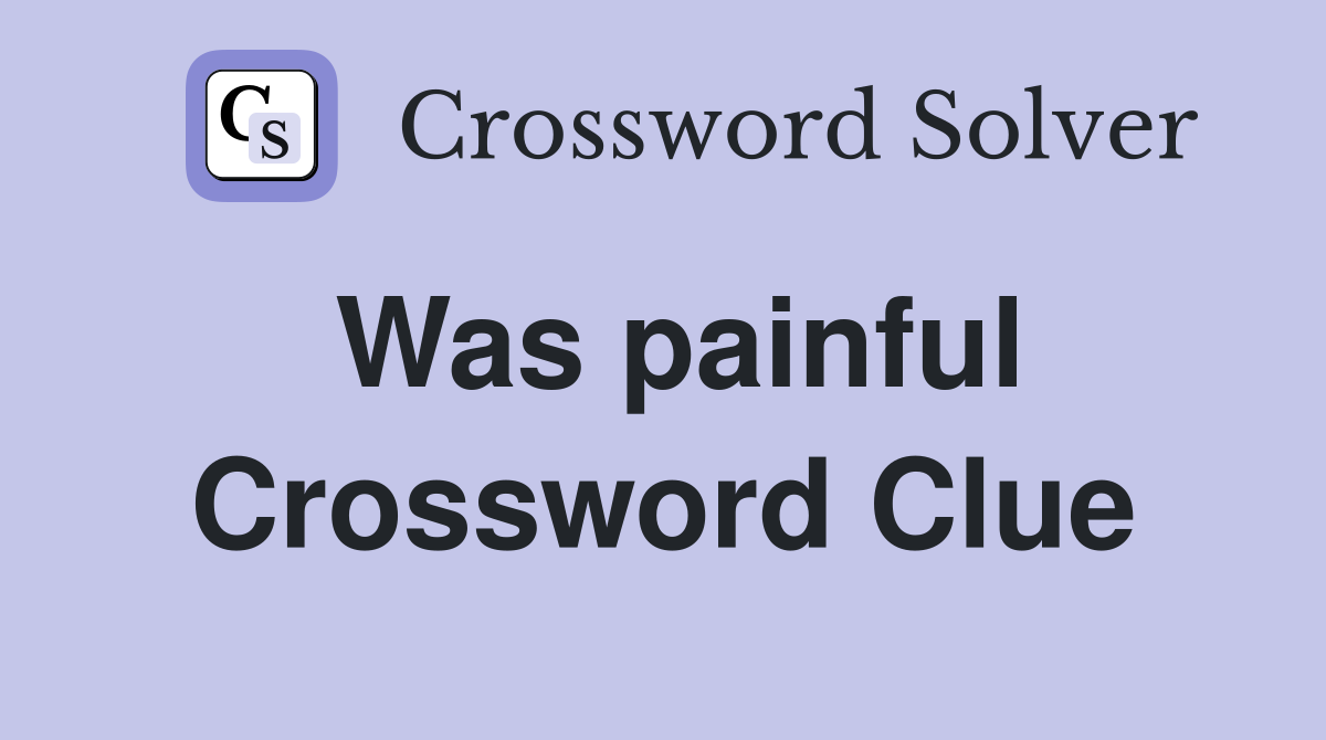 Was painful Crossword Clue