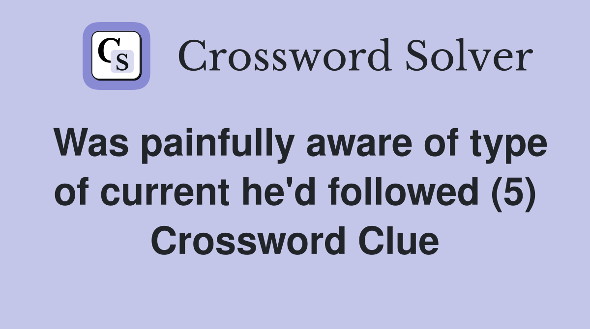 Was painfully aware of type of current he'd followed (5) Crossword Clue