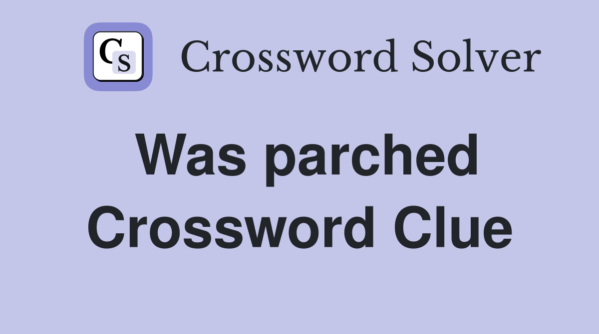 Was parched Crossword Clue