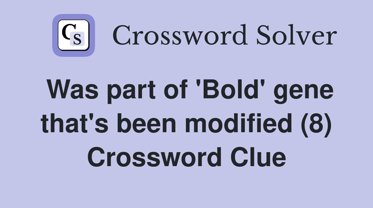 Was part of 'Bold' gene that's been modified (8) Crossword Clue