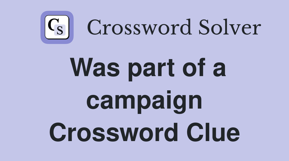 Was part of a campaign Crossword Clue