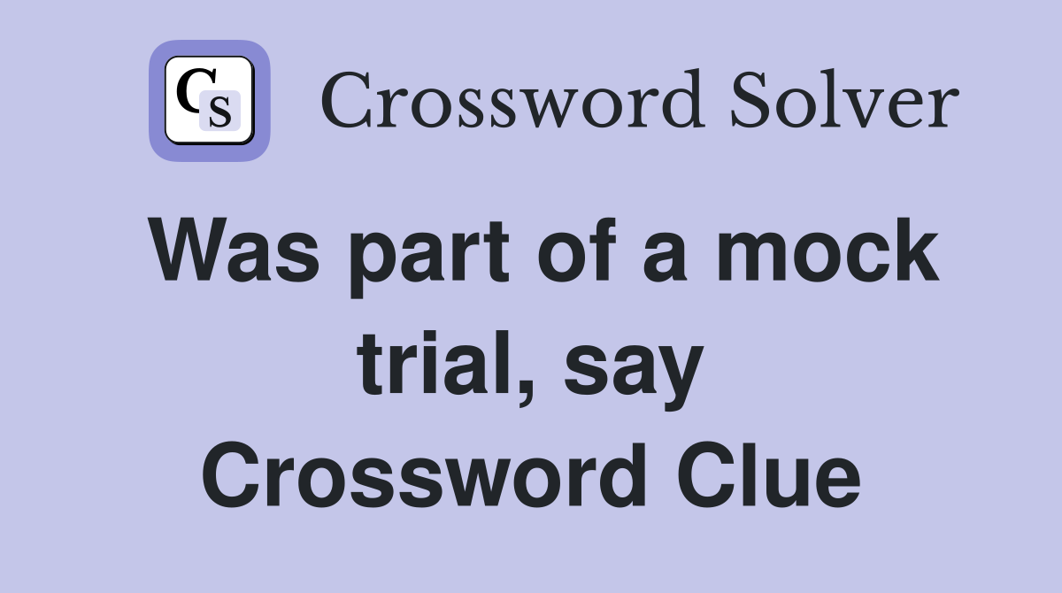Was part of a mock trial, say Crossword Clue
