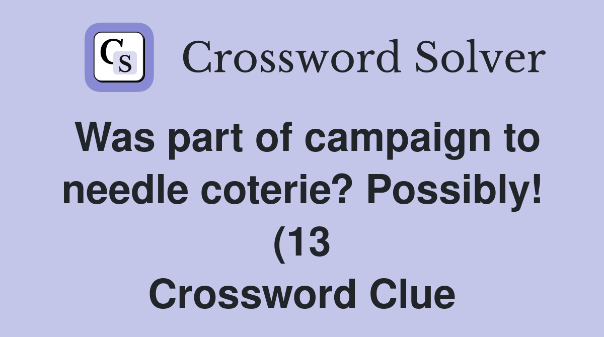 Was part of campaign to needle coterie? Possibly (13) Crossword Clue Was part of campaign to needle coterie? Possibly (13) Crossword Clue