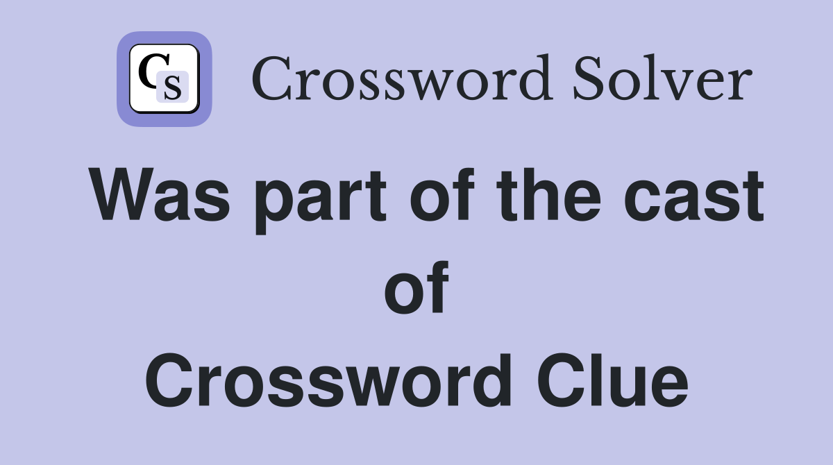 Was part of the cast of Crossword Clue
