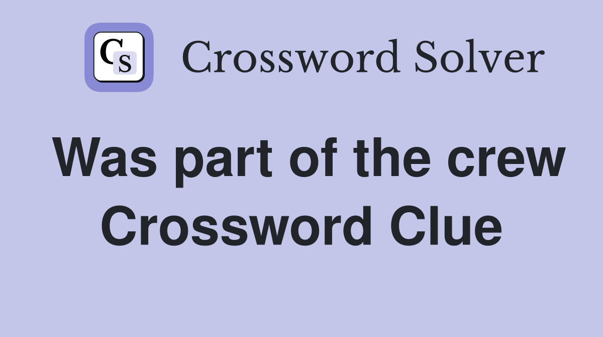 Was part of the crew Crossword Clue