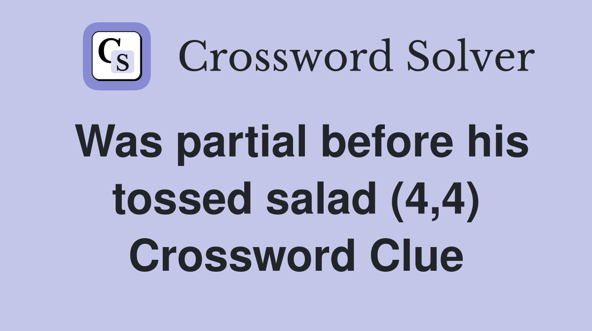 Was partial before his tossed salad (4,4) Crossword Clue