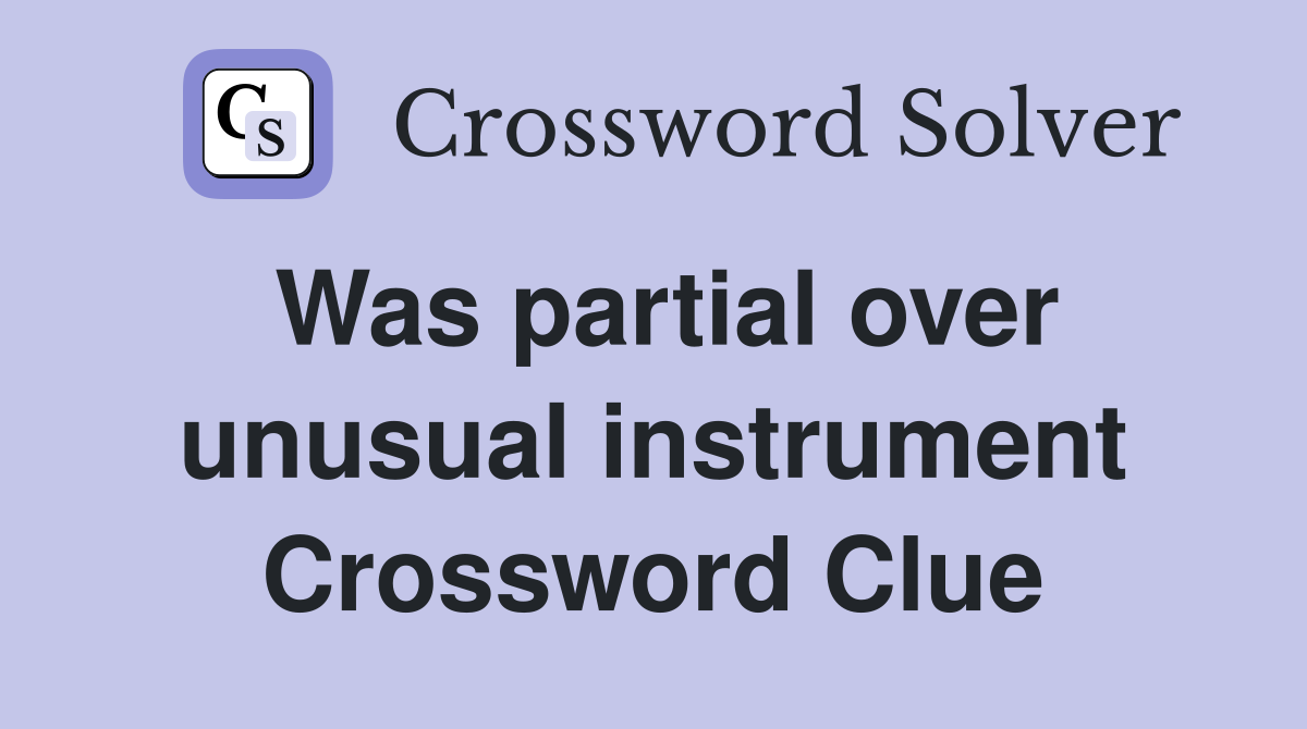Was partial over unusual instrument Crossword Clue