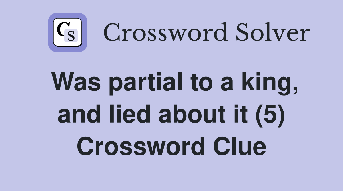 Was partial to a king, and lied about it (5) Crossword Clue
