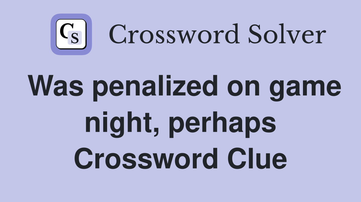 Was penalized on game night, perhaps Crossword Clue