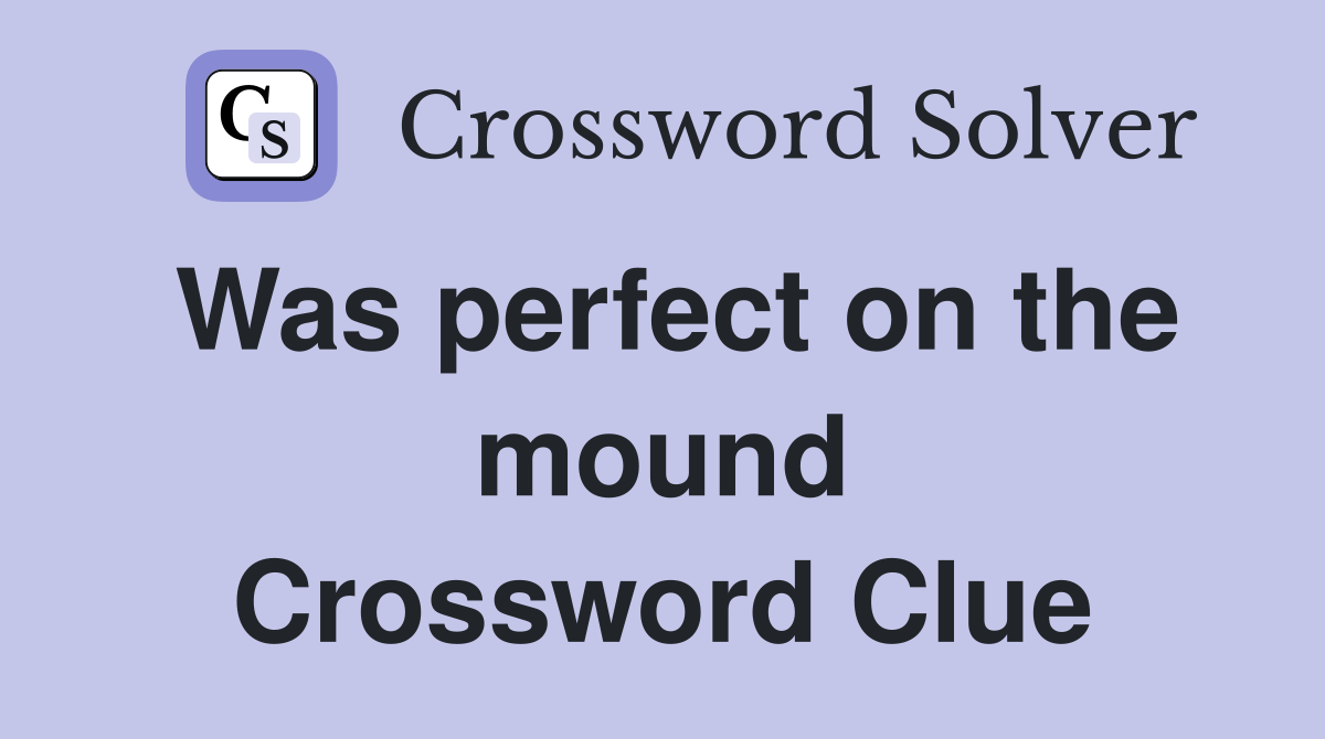 Was perfect on the mound Crossword Clue
