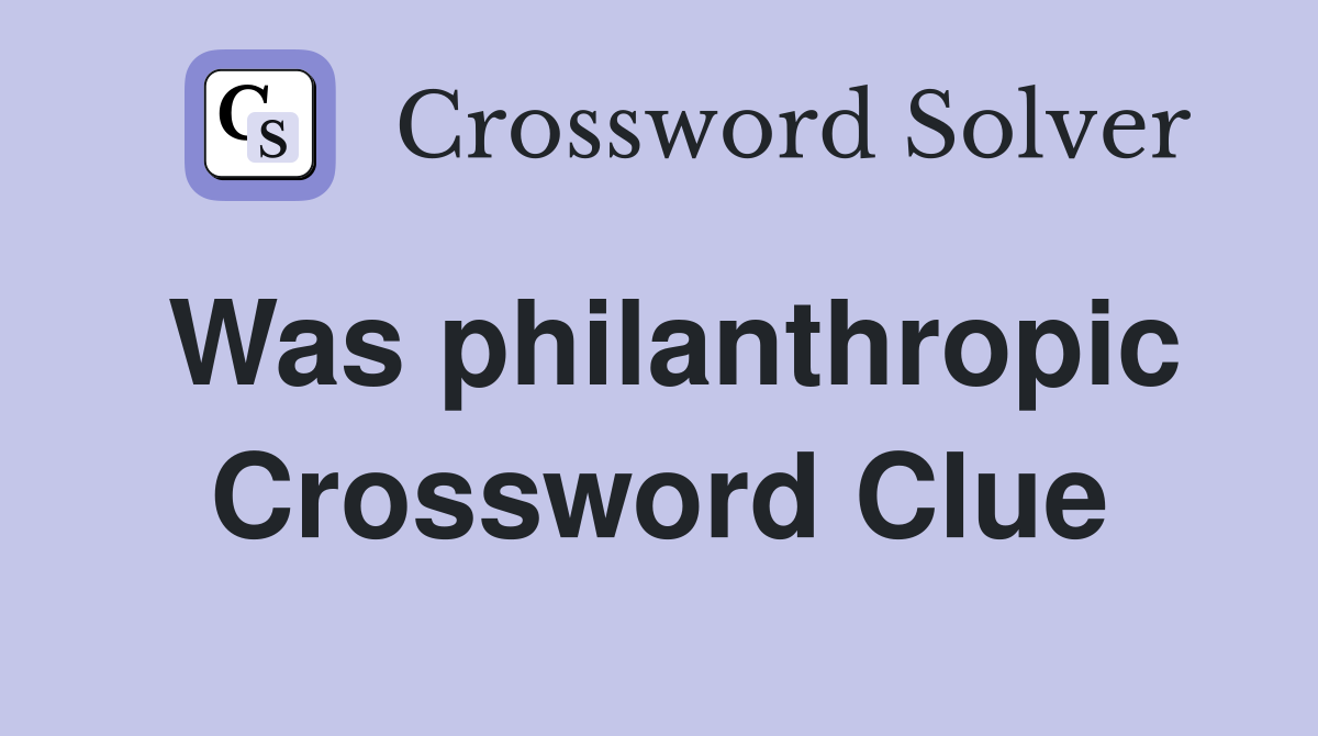 Was philanthropic Crossword Clue