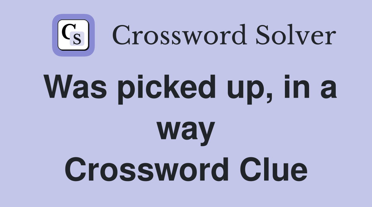 Was picked up, in a way Crossword Clue