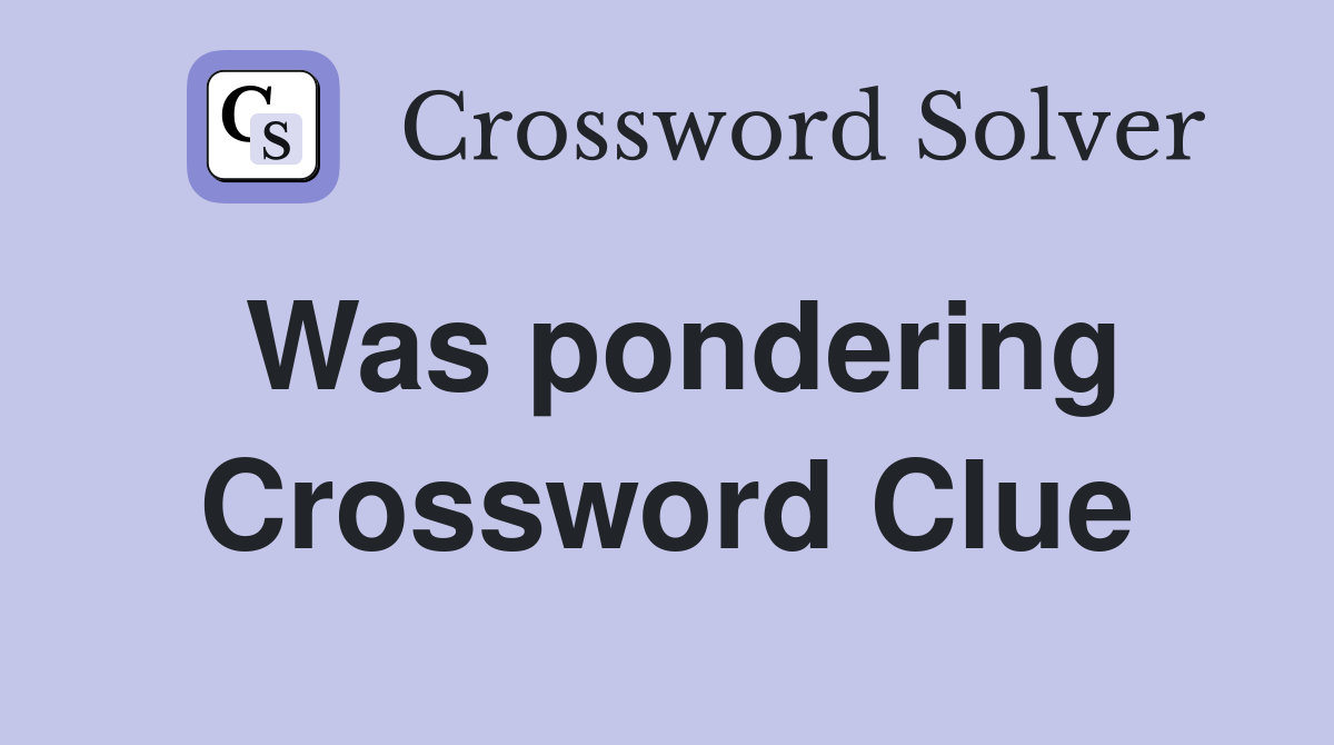 Was pondering Crossword Clue