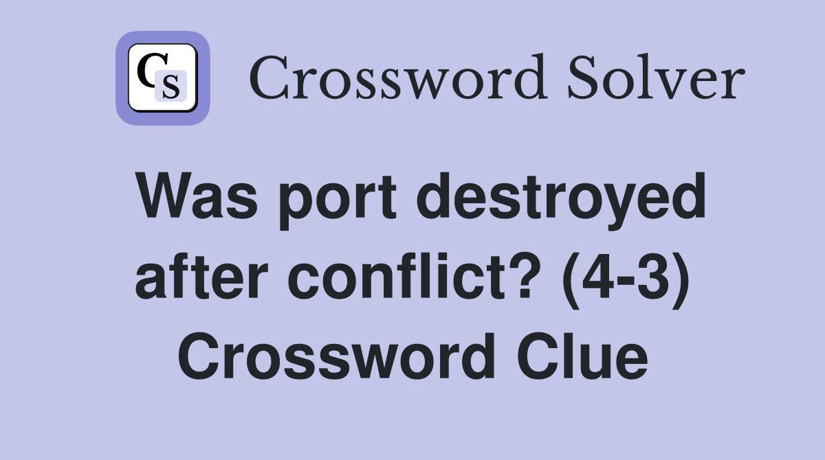 Was port destroyed after conflict? (4-3) Crossword Clue