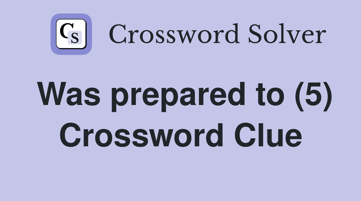 Was prepared to (5) Crossword Clue