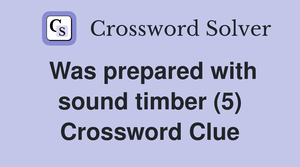Was prepared with sound timber (5) Crossword Clue