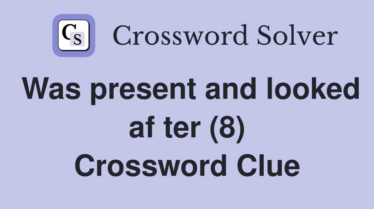 Was present and looked af ter (8) Crossword Clue