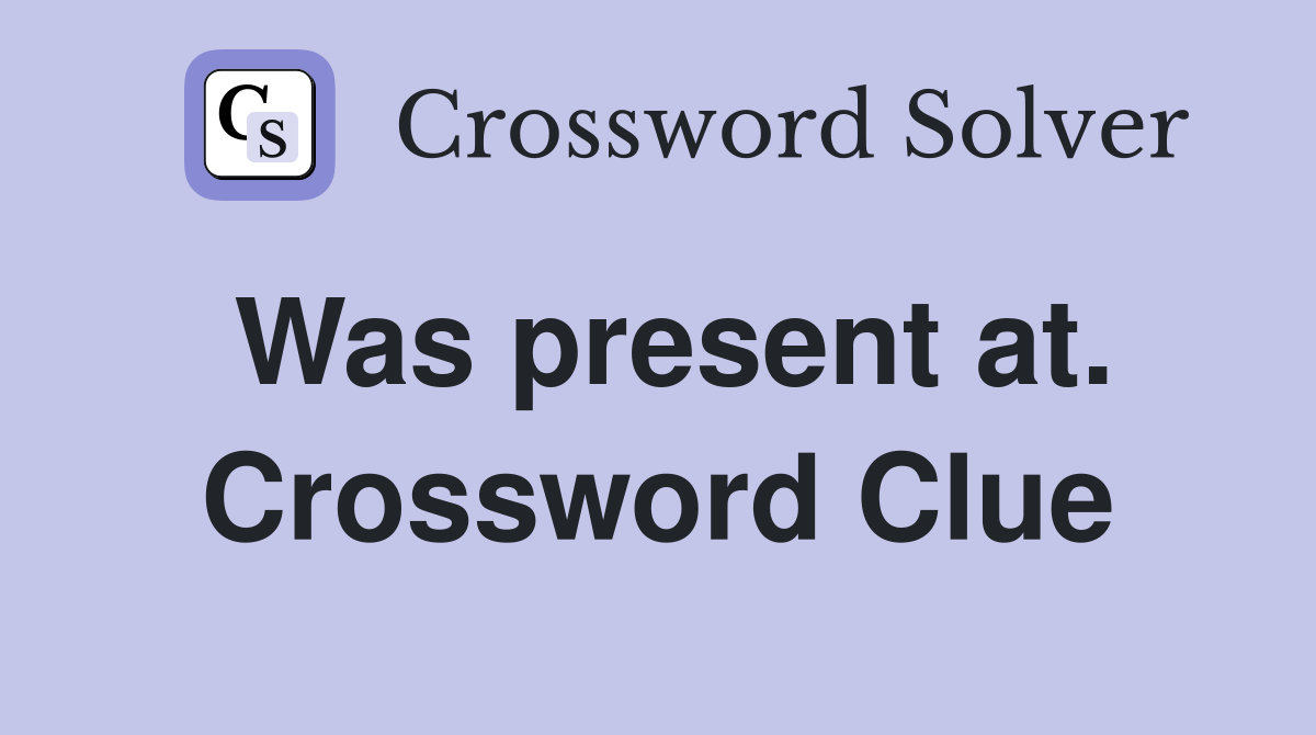 Was present at. Crossword Clue