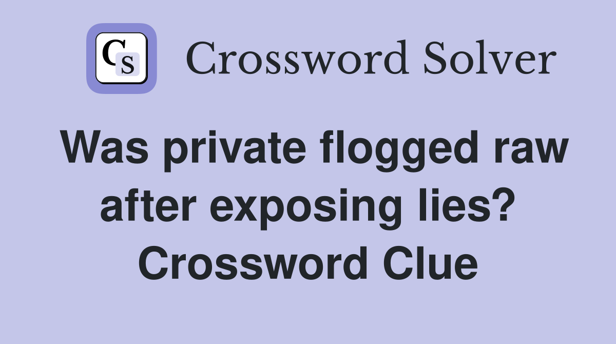 Was private flogged raw after exposing lies? Crossword Clue