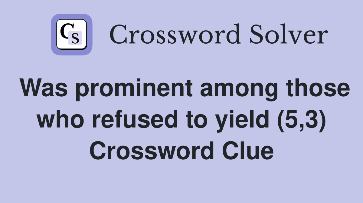 Was prominent among those who refused to yield (5,3) Crossword Clue
