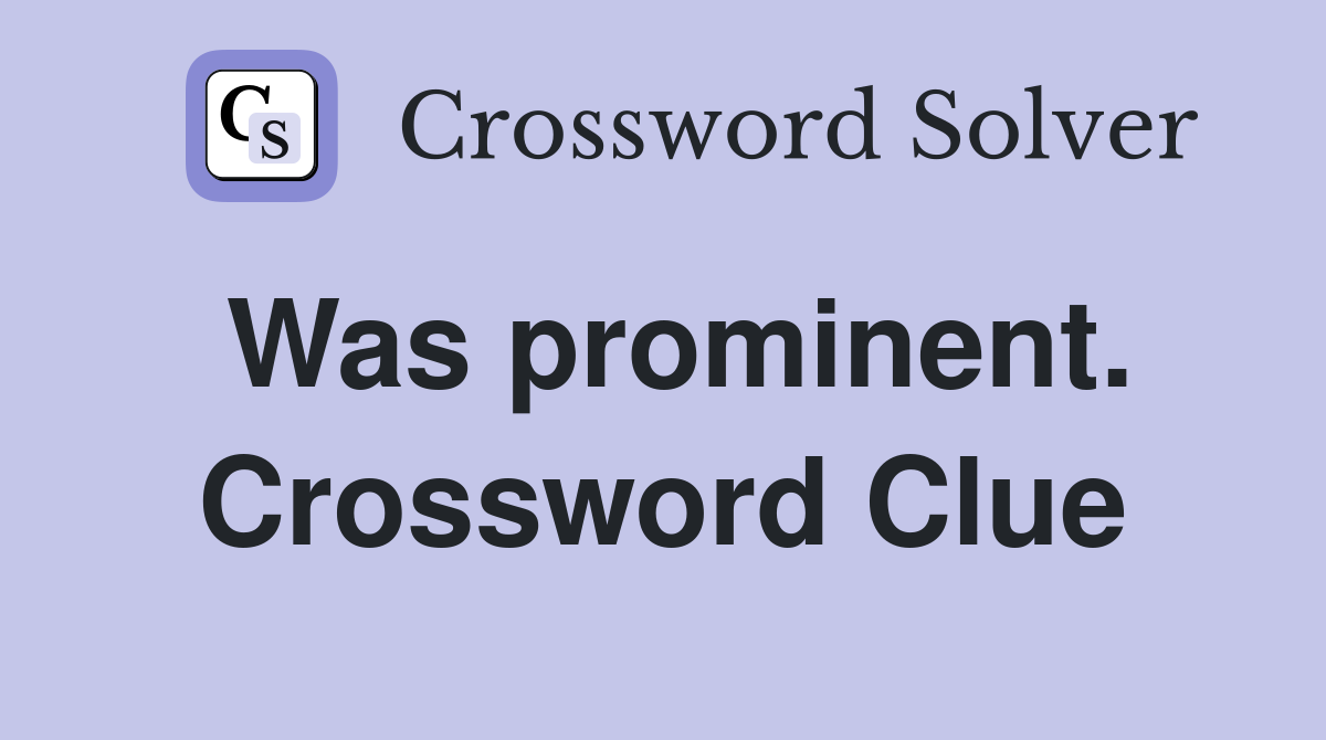 Was prominent. Crossword Clue