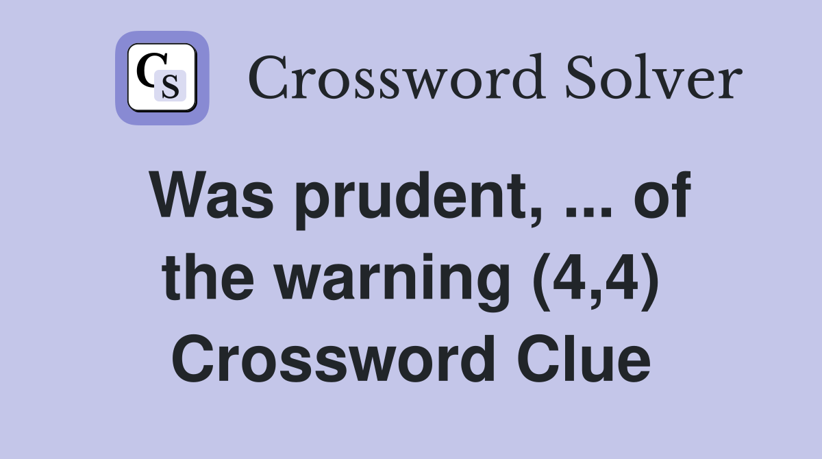 Was prudent, ... of the warning (4,4) Crossword Clue