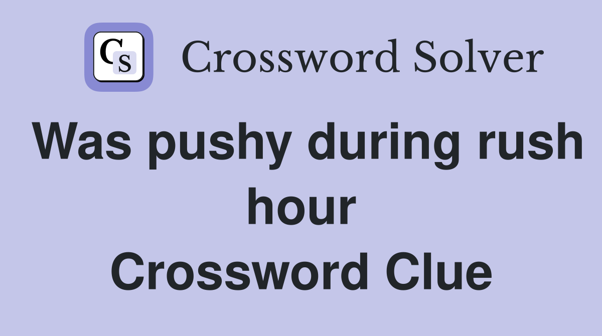 Was pushy during rush hour Crossword Clue