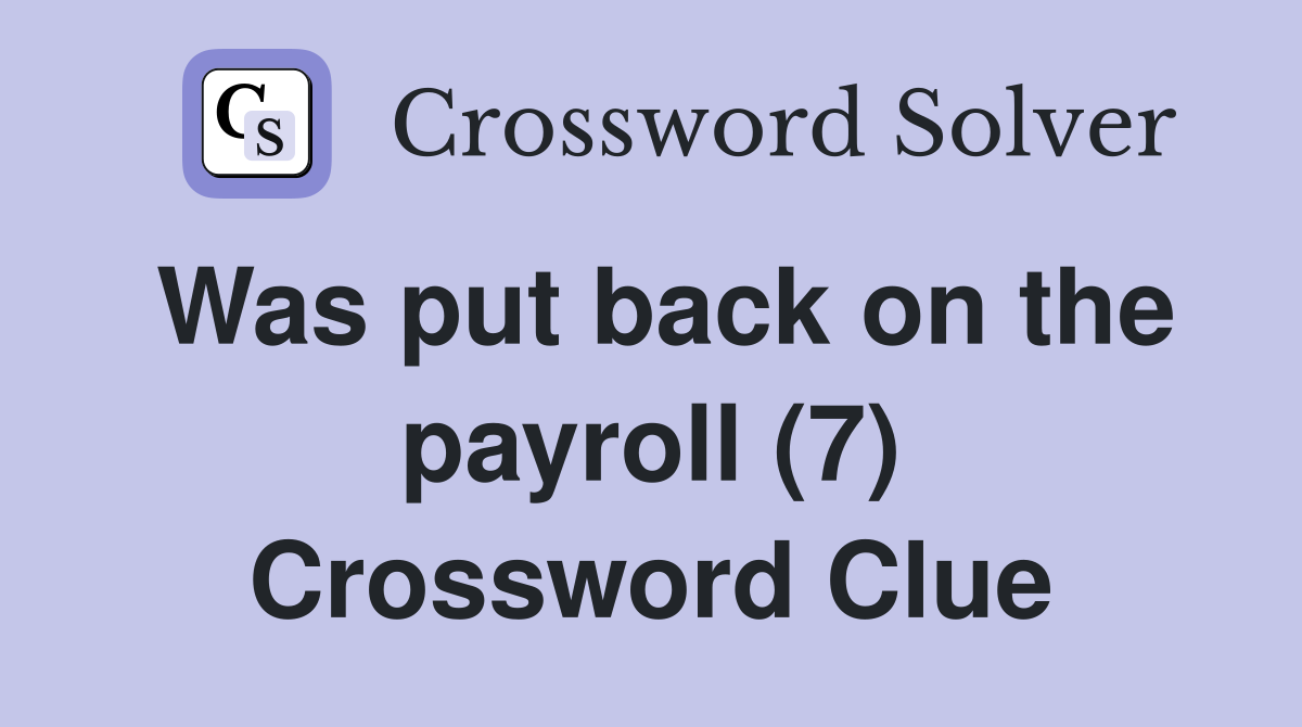 Was put back on the payroll (7) Crossword Clue