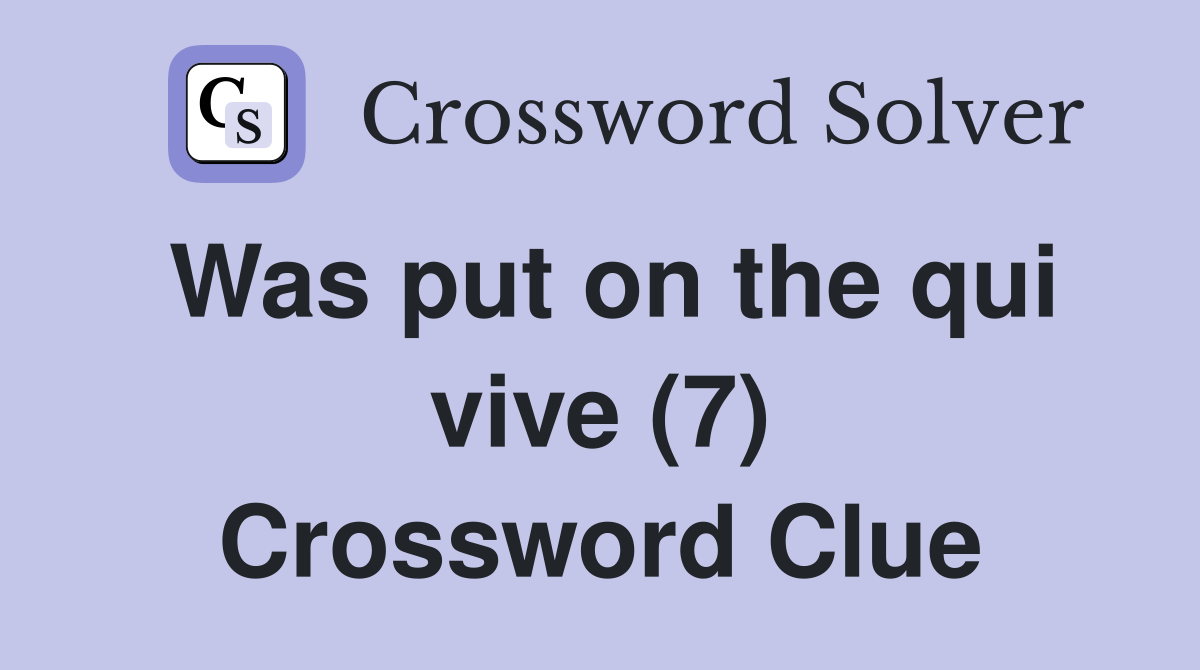 Was put on the qui vive (7) Crossword Clue