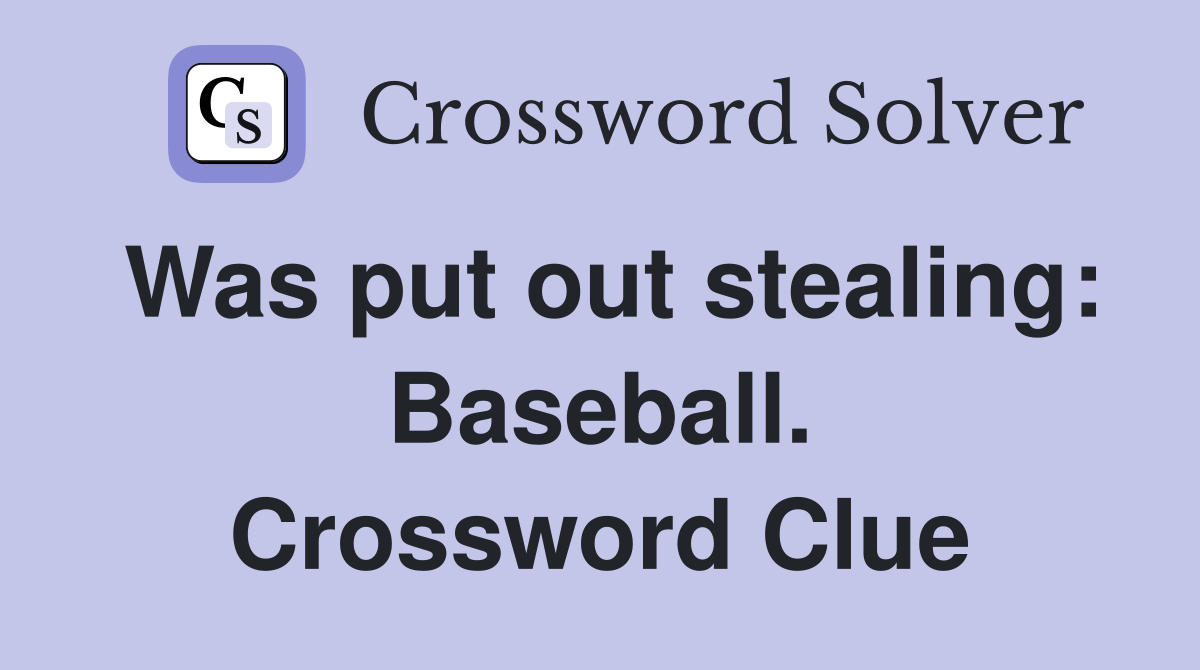 Was put out stealing: Baseball. Crossword Clue