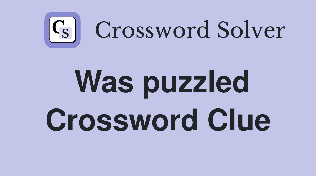 Was puzzled Crossword Clue