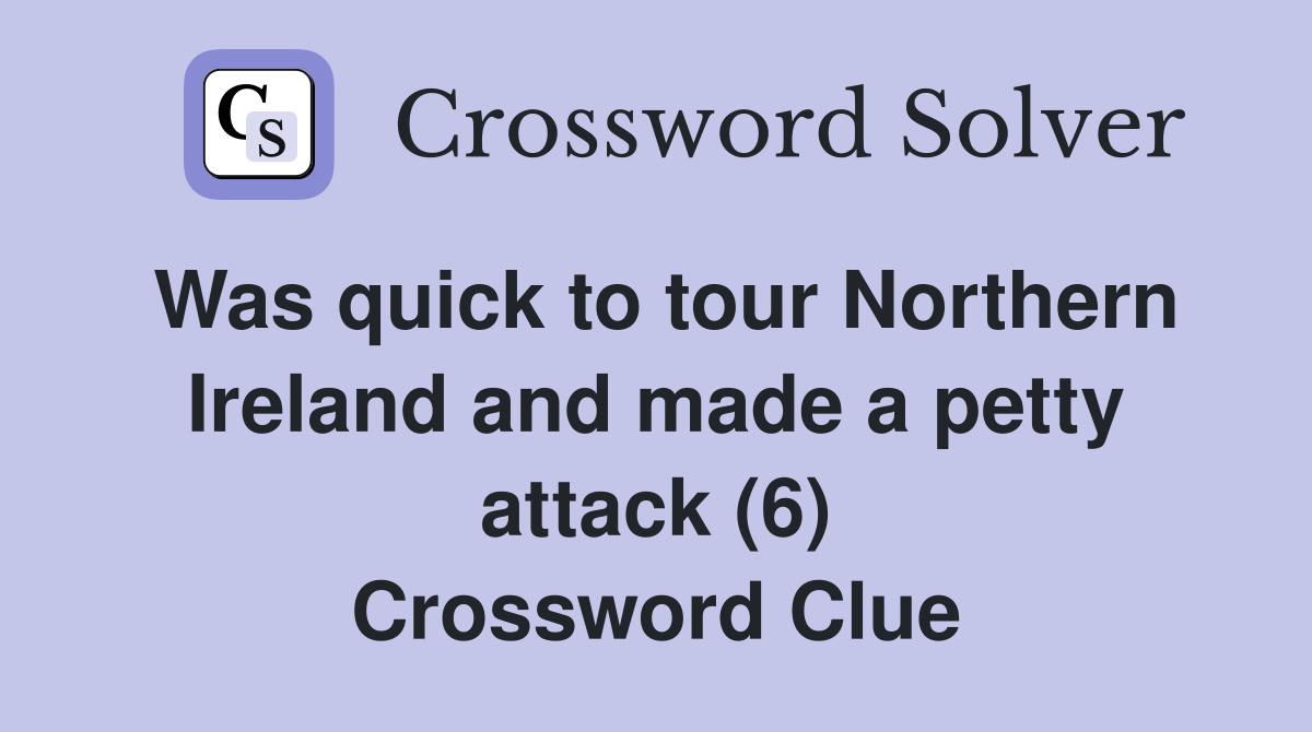 Was quick to tour Northern Ireland and made a petty attack (6) Crossword Clue