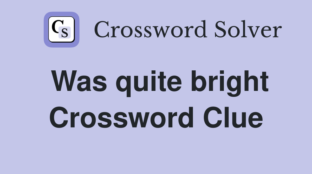Was quite bright Crossword Clue
