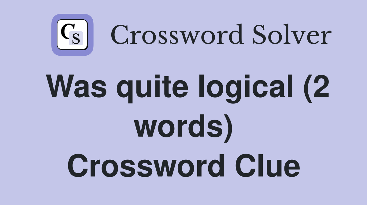 Was quite logical (2 words) Crossword Clue