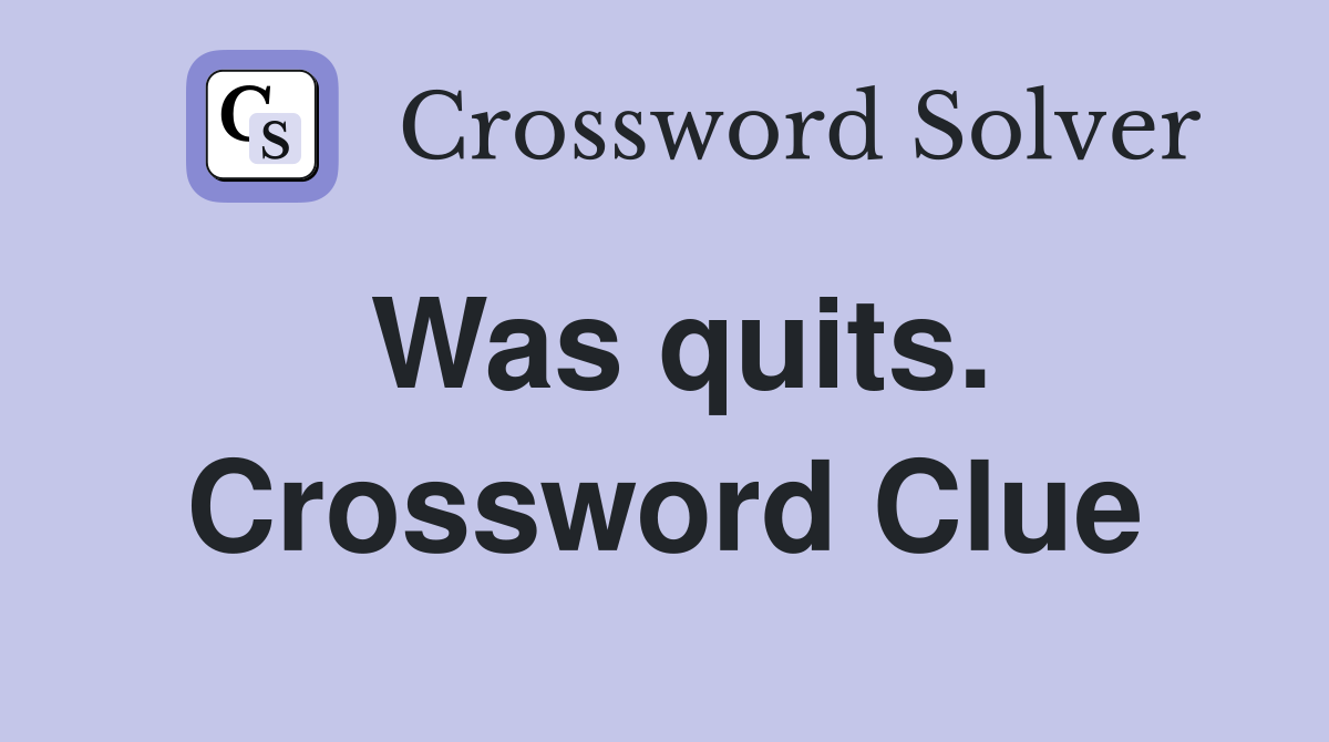 Was quits. Crossword Clue