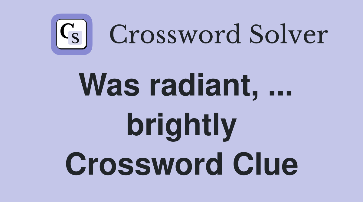 Was radiant, ... brightly Crossword Clue