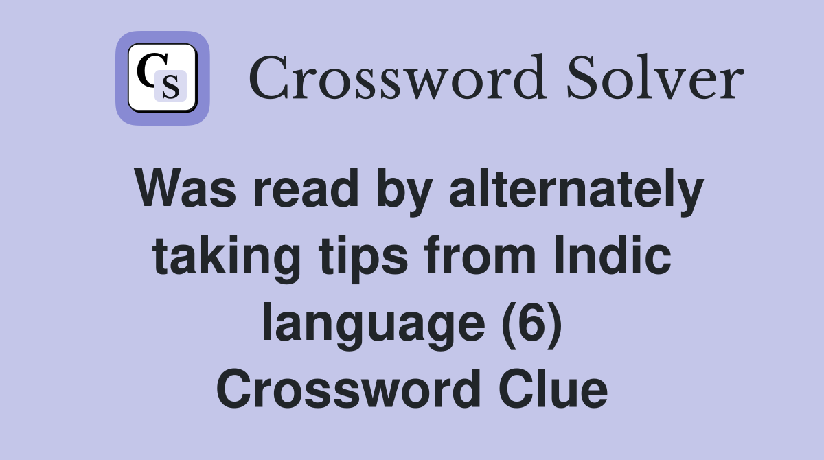 Was read by alternately taking tips from Indic language (6) Crossword Clue