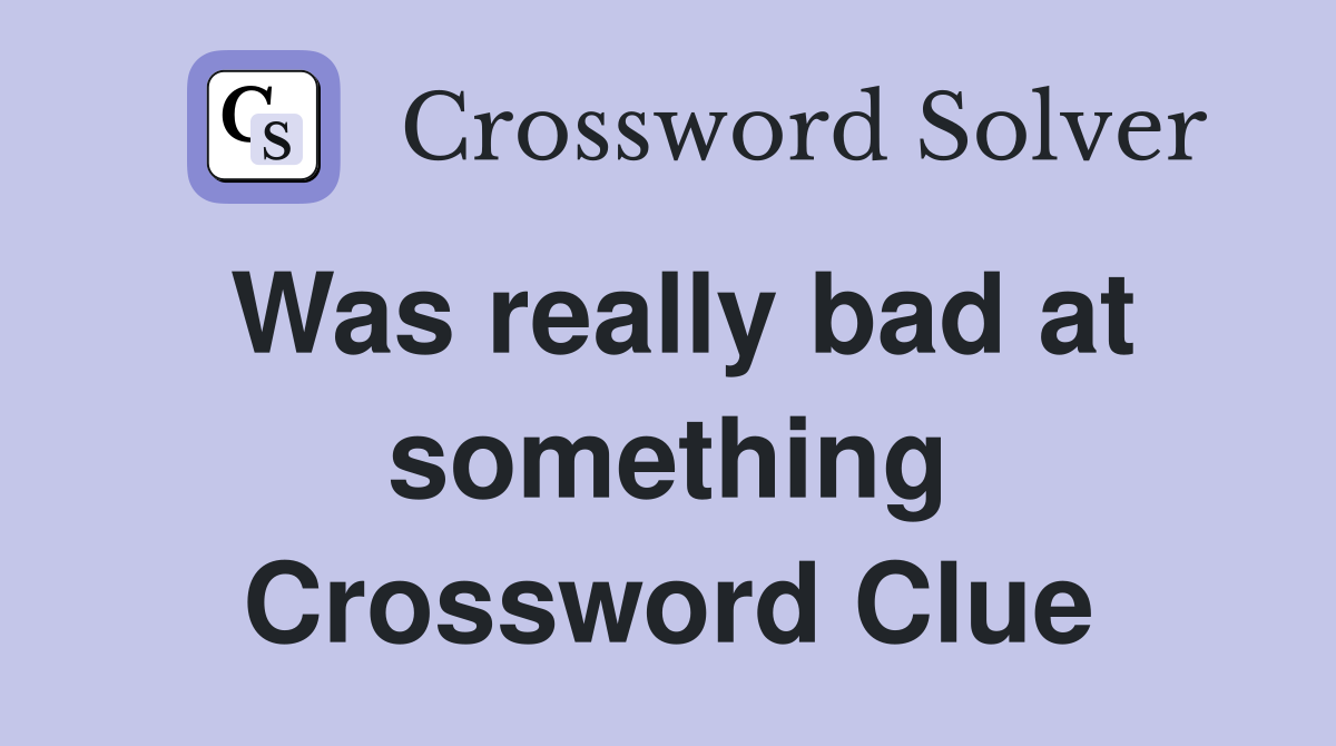 Was really bad at something Crossword Clue
