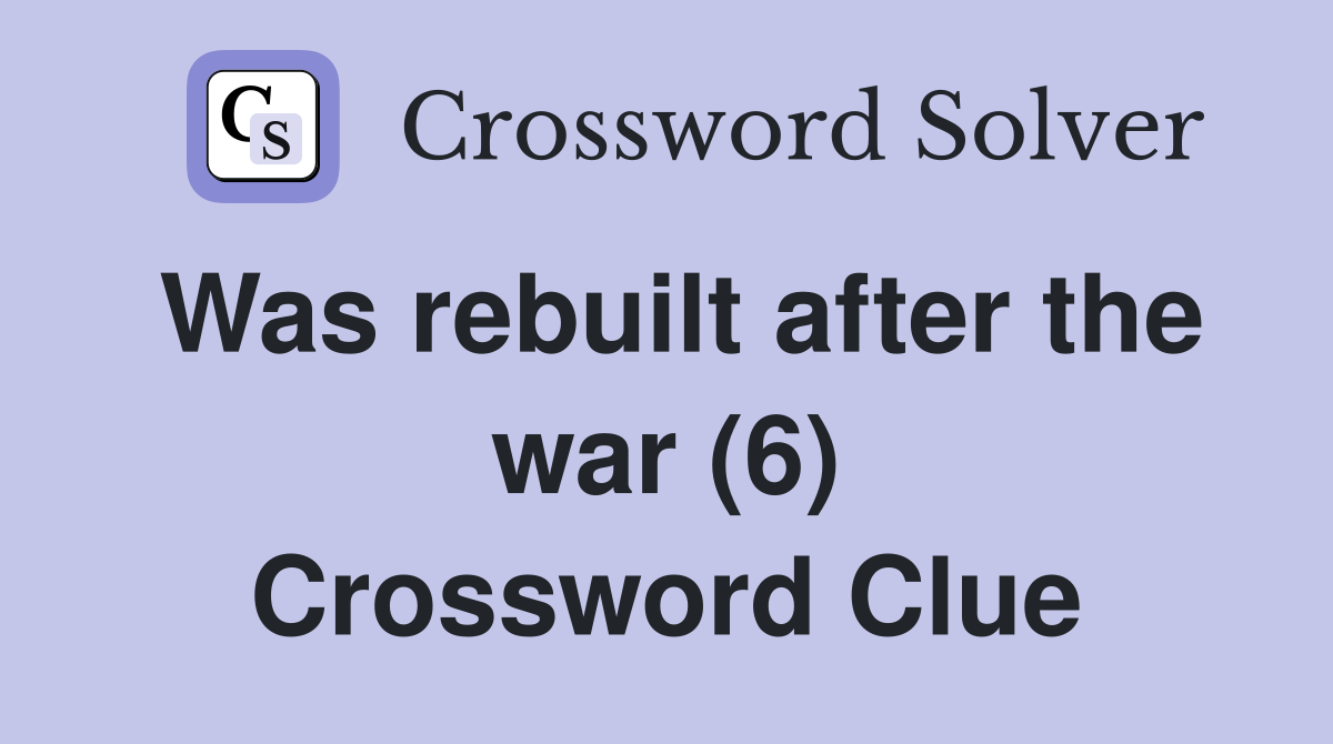 Was rebuilt after the war (6) Crossword Clue