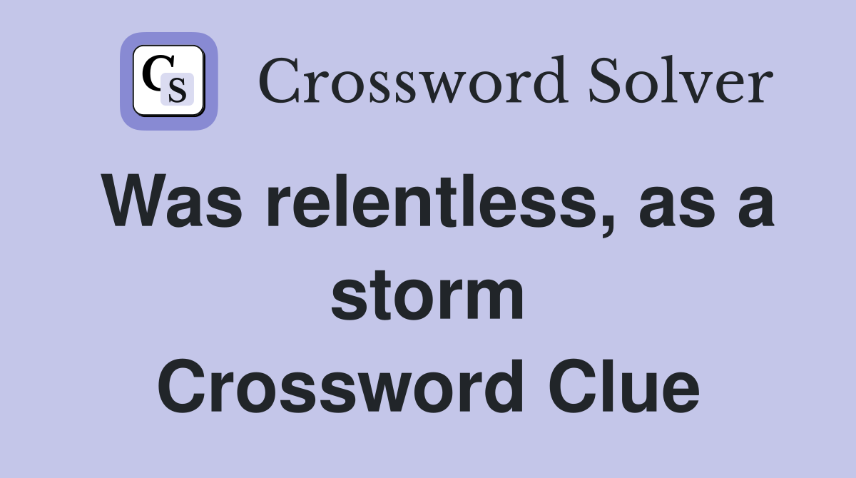 Was relentless, as a storm Crossword Clue