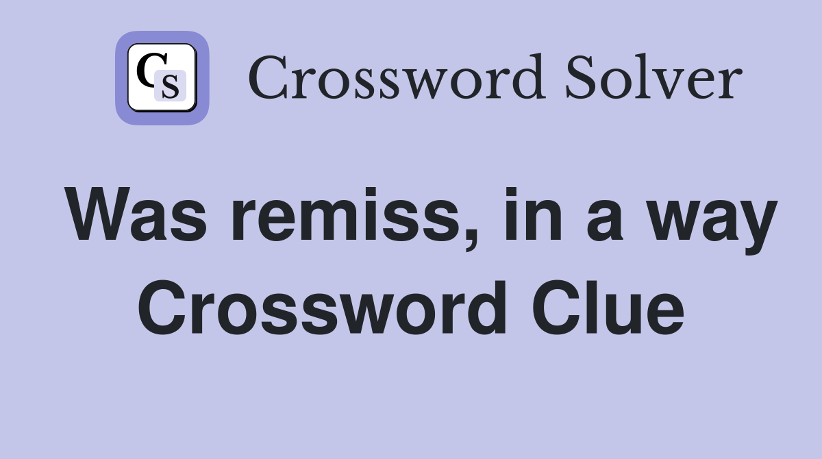 Was remiss, in a way Crossword Clue