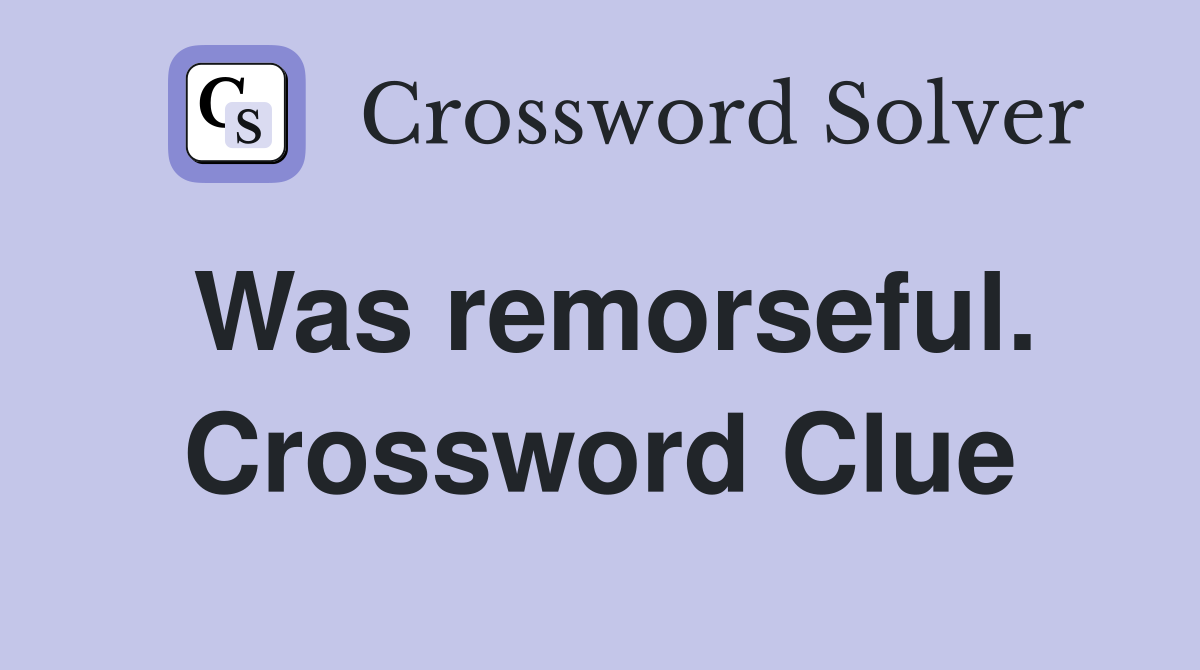 Was remorseful. Crossword Clue