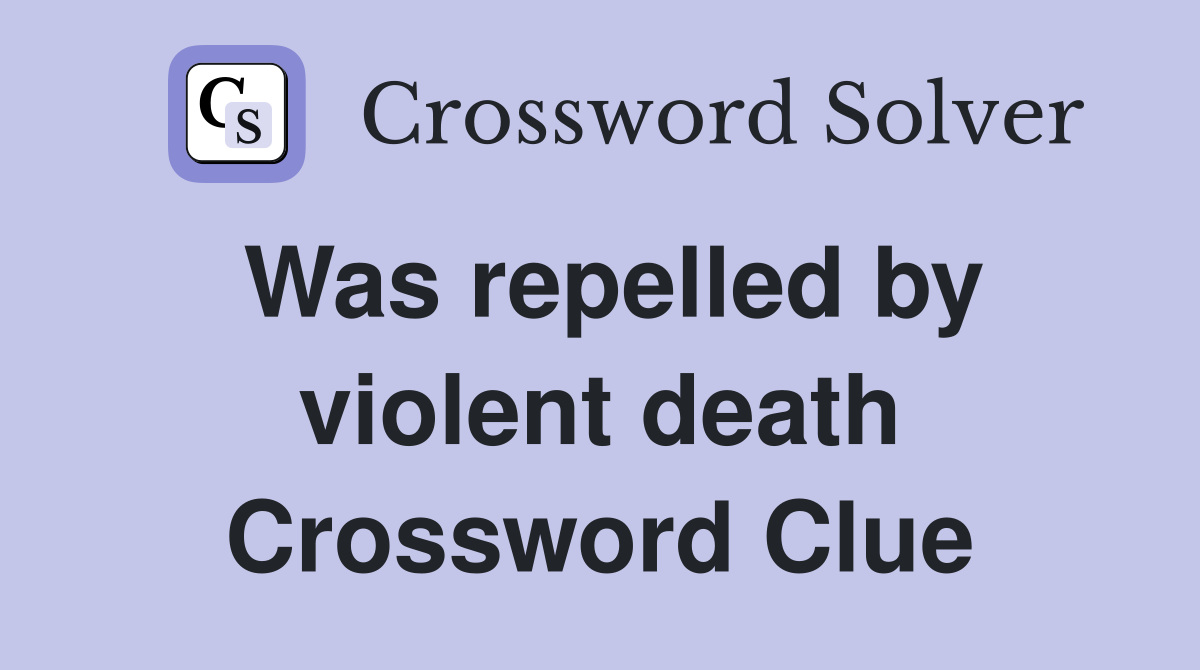 Was repelled by violent death Crossword Clue