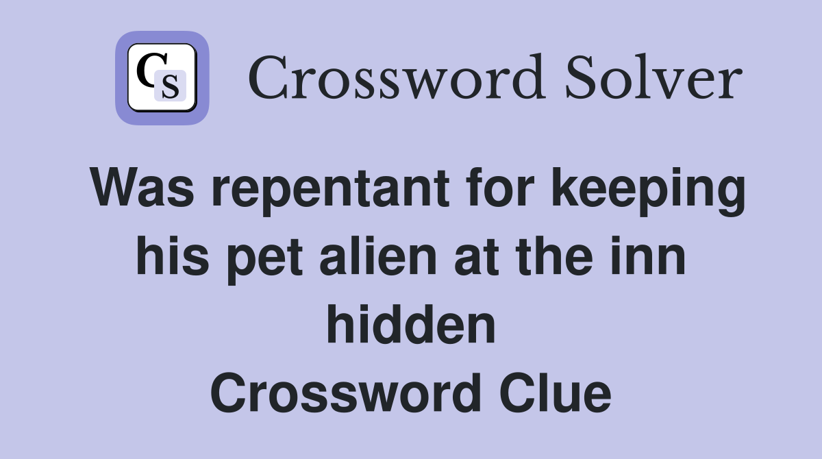 Was repentant for keeping his pet alien at the inn hidden Crossword Clue