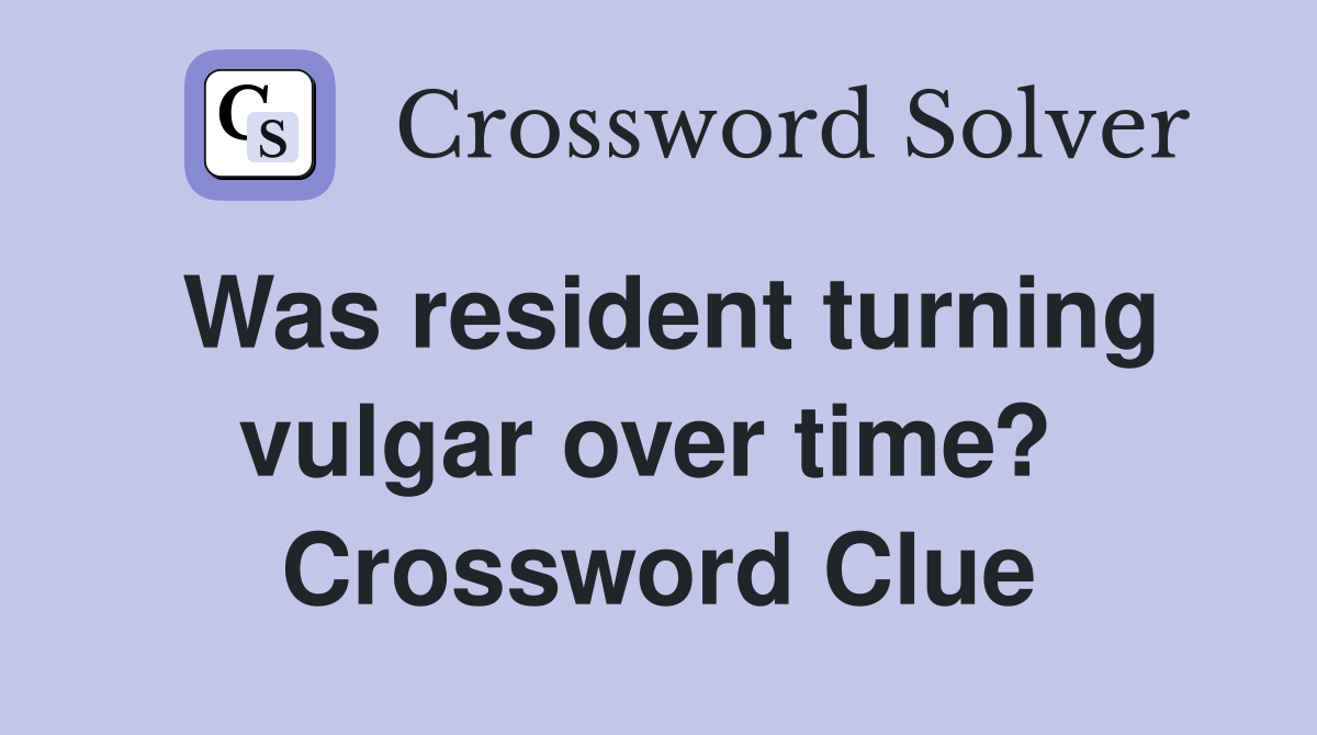 Was resident turning vulgar over time?  Crossword Clue