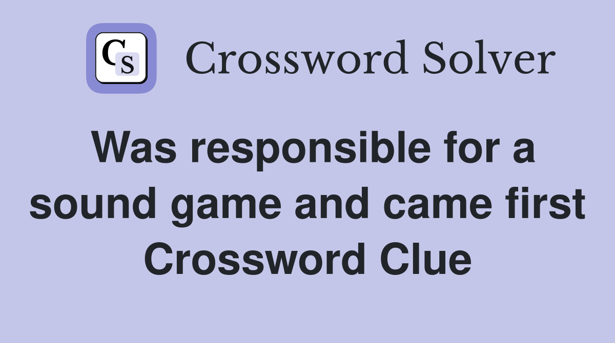 Was responsible for a sound game and came first Crossword Clue
