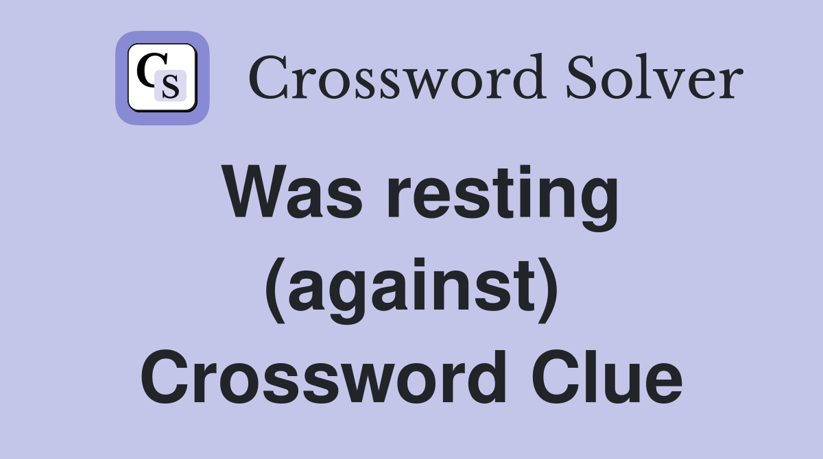 Was resting (against) Crossword Clue
