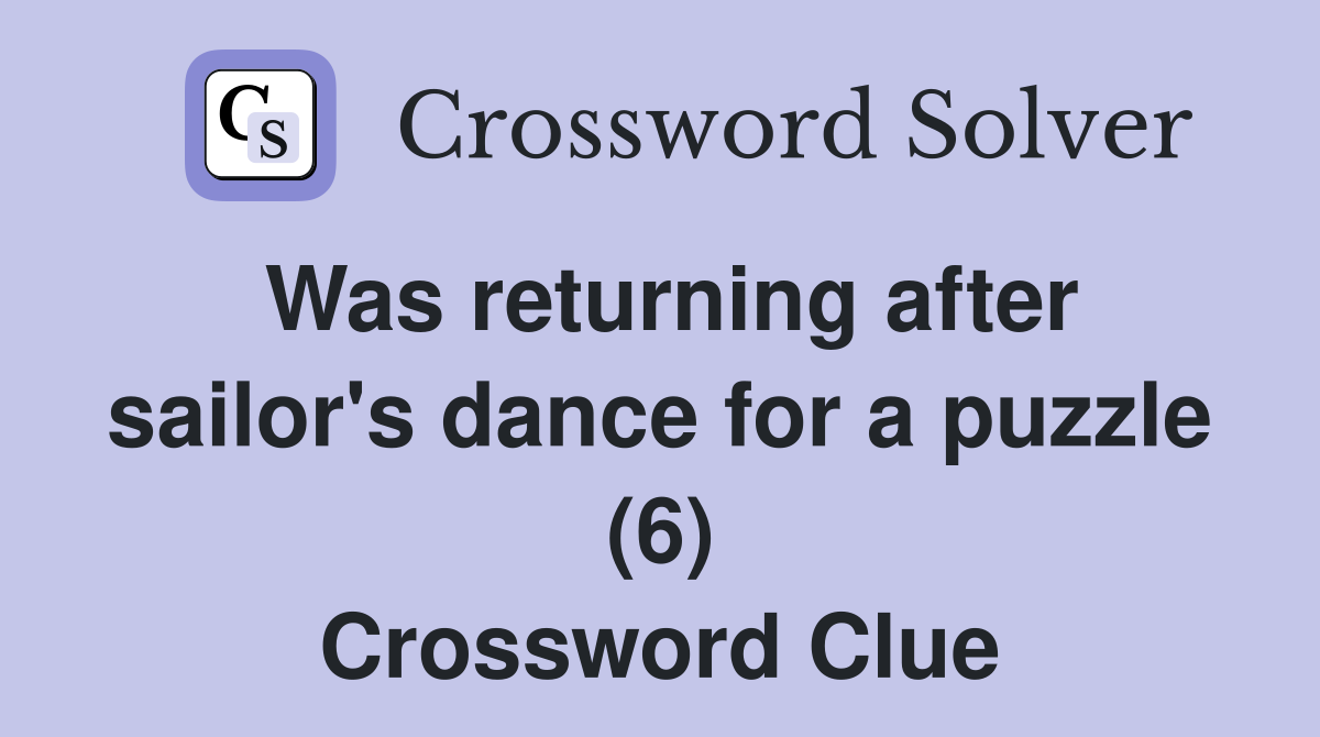Was returning after sailor's dance for a puzzle (6) Crossword Clue