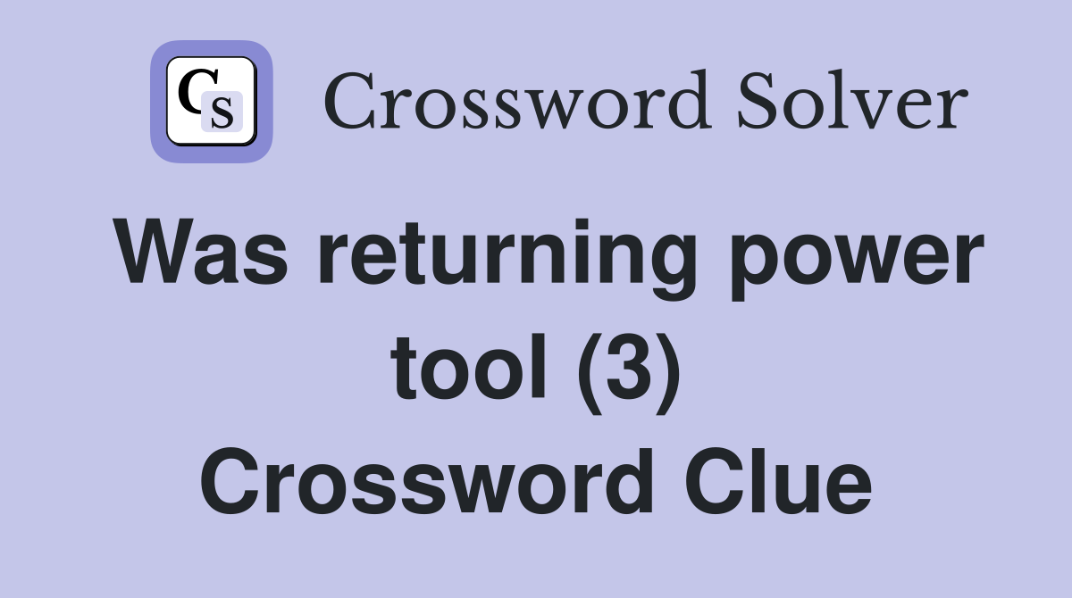 Was returning power tool (3) Crossword Clue